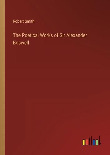 Cover image for The Poetical Works of Sir Alexander Boswell