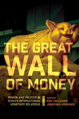 Cover image for The Great Wall of Money: Power and Politics in China's International Monetary Relations