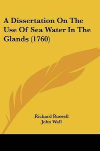 Cover image for A Dissertation on the Use of Sea Water in the Glands (1760)