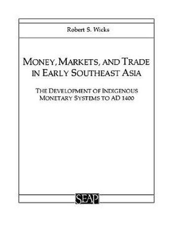 Cover image for Money, Markets, and Trade in Early Southeast Asia: The Development of Indigenous Monetary Systems to AD 1400