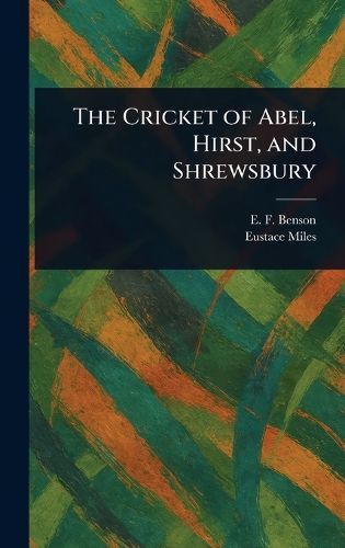 Cover image for The Cricket of Abel, Hirst, and Shrewsbury