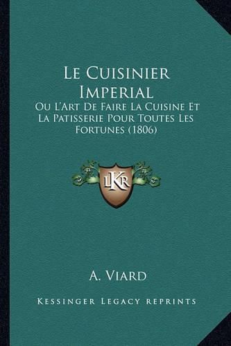 Le Cuisinier Imperial: Ou L'Art de Faire La Cuisine Et La Patisserie Pour Toutes Les Fortunes (1806)