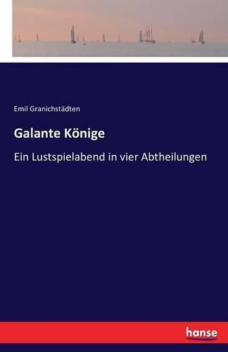 Cover image for Galante Koenige: Ein Lustspielabend in vier Abtheilungen