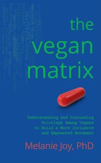 Cover image for The Vegan Matrix: Understanding and Discussing Privilege Among Vegans to Build a More Inclusive and Empowered Movement
