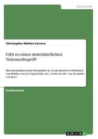 Cover image for Gibt es einen mittelalterlichen Nationenbegriff?: Eine literaturhistorische Perspektive in  Ir sult sprechen willekomen  von Walther von der Vogelweide und  Notitia Seculi  von Alexander von Roes