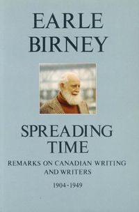 Cover image for Spreading Time: Remarks on Canadian Writing & Writers 1904-1949