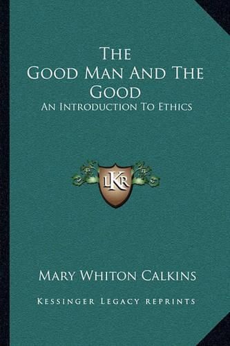 Cover image for The Good Man and the Good: An Introduction to Ethics