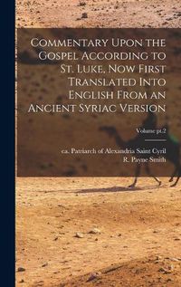 Cover image for Commentary Upon the Gospel According to St. Luke, Now First Translated Into English From an Ancient Syriac Version; Volume pt.2