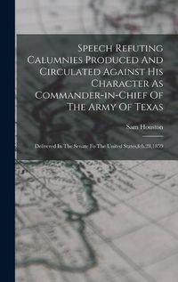 Cover image for Speech Refuting Calumnies Produced And Circulated Against His Character As Commander-in-chief Of The Army Of Texas