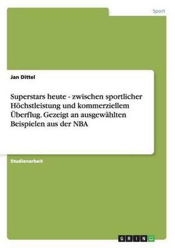 Cover image for Superstars Heute - Zwischen Sportlicher Hochstleistung Und Kommerziellem Uberflug. Gezeigt an Ausgewahlten Beispielen Aus Der NBA