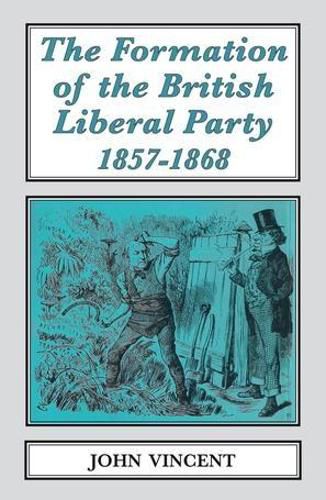 The The Formation of The British Liberal Party, 1857-1868