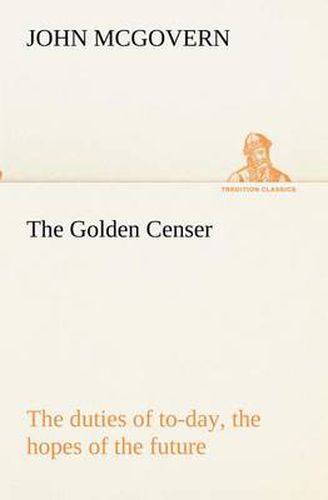 Cover image for The Golden Censer The duties of to-day, the hopes of the future