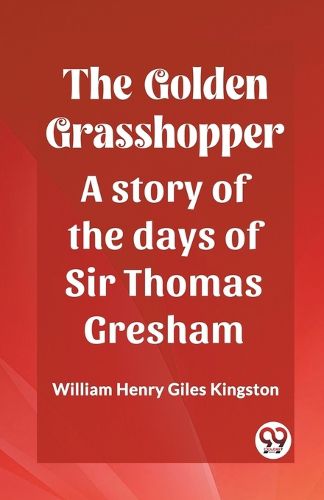 The Golden GrasshopperA story of the days of Sir Thomas Gresham (Edition2023)