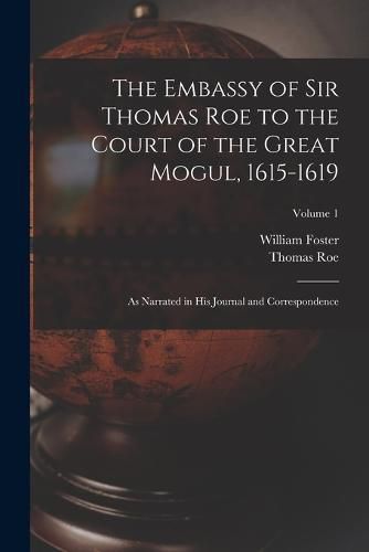 Cover image for The Embassy of Sir Thomas Roe to the Court of the Great Mogul, 1615-1619