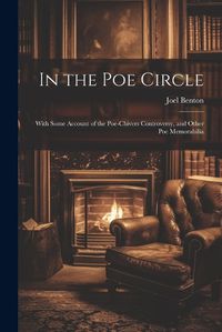 Cover image for In the Poe Circle; With Some Account of the Poe-Chivers Controversy, and Other Poe Memorabilia