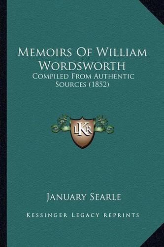 Memoirs of William Wordsworth Memoirs of William Wordsworth: Compiled from Authentic Sources (1852) Compiled from Authentic Sources (1852)