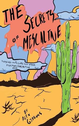 Cover image for The Secrets Of Mescaline - Tripping On Peyote And Other Psychoactive Cacti