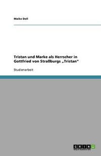 Cover image for Tristan und Marke als Herrscher in Gottfried von Strassburgs  Tristan