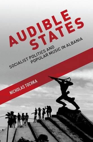 Cover image for Audible States: Socialist Politics and Popular Music in Albania