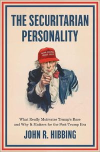 Cover image for The Securitarian Personality: What Really Motivates Trump's Base and Why It Matters for the Post-Trump Era