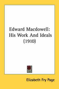 Cover image for Edward MacDowell: His Work and Ideals (1910)