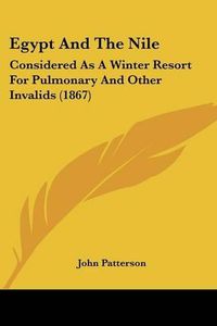 Cover image for Egypt and the Nile: Considered as a Winter Resort for Pulmonary and Other Invalids (1867)