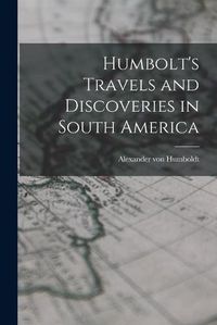 Cover image for Humbolt's Travels and Discoveries in South America