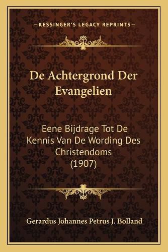 Cover image for de Achtergrond Der Evangelien: Eene Bijdrage Tot de Kennis Van de Wording Des Christendoms (1907)