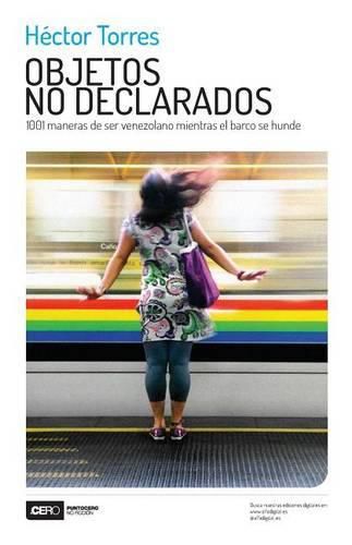 Cover image for Objetos no declarados: 1001 maneras de ser venezolano mientras el barco se hunde