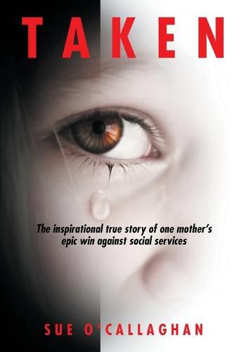 Cover image for Taken: The Inspirational True Story Of One Mother's Epic Win Against Social Services