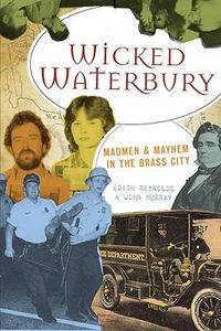 Cover image for Wicked Waterbury: Madmen & Mayhem in the Brass City