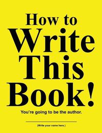 Cover image for How to Write This Book!: You're going to be the author.