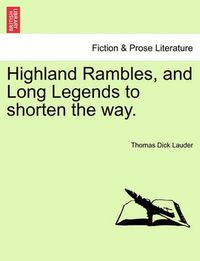 Cover image for Highland Rambles, and Long Legends to Shorten the Way.