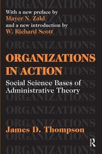 Cover image for Organizations in Action: Social Science Bases of Administrative Theory
