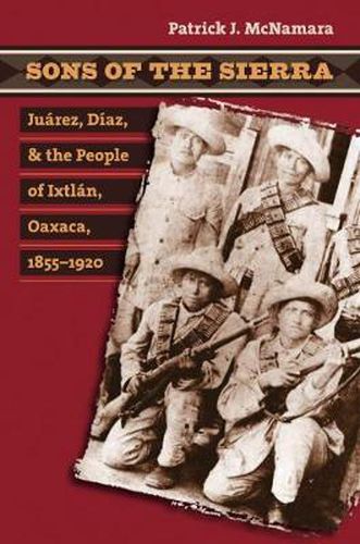 Cover image for Sons of the Sierra: Juarez, Diaz, and the People of Ixtlan, Oaxaca, 1855-1920