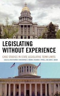 Cover image for Legislating Without Experience: Case Studies in State Legislative Term Limits