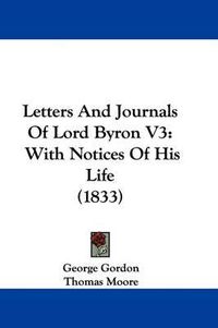 Cover image for Letters And Journals Of Lord Byron V3: With Notices Of His Life (1833)