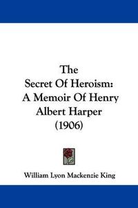 Cover image for The Secret of Heroism: A Memoir of Henry Albert Harper (1906)