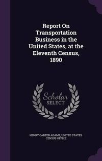 Cover image for Report on Transportation Business in the United States, at the Eleventh Census, 1890