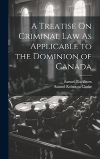 Cover image for A Treatise On Criminal Law As Applicable to the Dominion of Canada