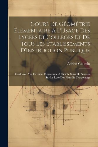 Cover image for Cours De Geometrie Elementaire A L'Usage Des Lycees Et Colleges Et De Tous Les Etablissements D'Instruction Publique
