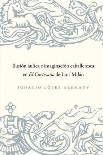 Cover image for Ilusion aulica e imagnqacion caballeresca en El Cortesanode Luis Milan