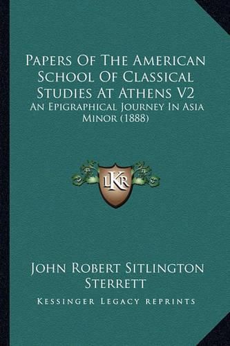 Cover image for Papers of the American School of Classical Studies at Athens V2: An Epigraphical Journey in Asia Minor (1888)