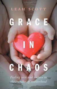 Cover image for Grace in Chaos: Feeling Seen and Valued in the Trenches of Motherhood