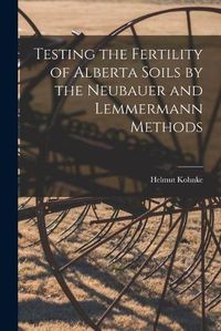 Cover image for Testing the Fertility of Alberta Soils by the Neubauer and Lemmermann Methods