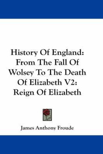 Cover image for History of England: From the Fall of Wolsey to the Death of Elizabeth V2: Reign of Elizabeth