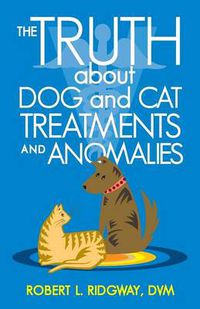 Cover image for The Truth about Dog and Cat Treatments and Anomalies