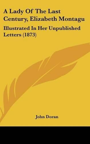 A Lady of the Last Century, Elizabeth Montagu: Illustrated in Her Unpublished Letters (1873)