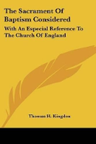 Cover image for The Sacrament Of Baptism Considered: With An Especial Reference To The Church Of England