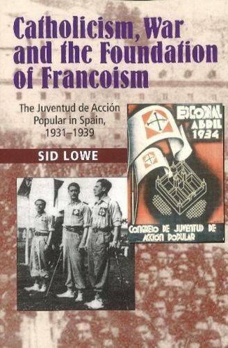 Cover image for Catholicism, War and  the Foundation of Francoism: The Juventud de Accion Popular in Spain, 19311939